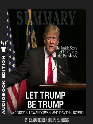 cover image of Summary of Let Trump be Trump: The Inside Story of His Rise to the Presidency by Corey R. Lewandowski